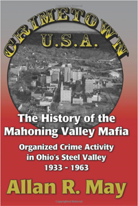Crimetown U.S.A.: The History of the Mahoning Valley Mafia: Organized Crime Activity in Ohio's Steel Valley 1933-1963